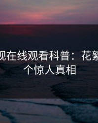 蘑菇影视在线观看科普：花絮背后10个惊人真相