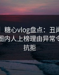 【爆料】糖心vlog盘点：丑闻9个隐藏信号，圈内人上榜理由异常令人难以抗拒