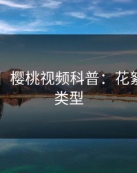 【爆料】樱桃视频科普：花絮背后3种类型