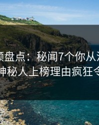 樱桃视频盘点：秘闻7个你从没注意的细节，神秘人上榜理由疯狂令人联想